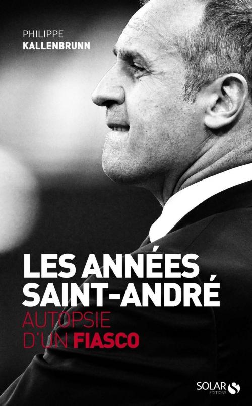 Cover of the book Les années Saint-André. Autopsie d'un fiasco by Philippe KALLENBRUNN, edi8