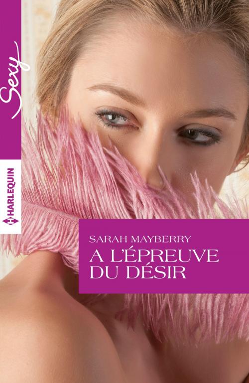 Cover of the book A l'épreuve du désir by Sarah Mayberry, Harlequin