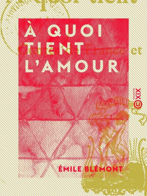 Cover of the book À quoi tient l'amour by Émile Blémont, Collection XIX