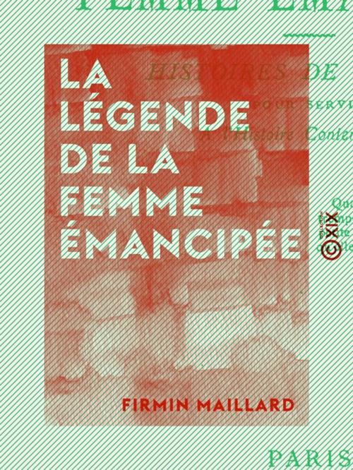 Cover of the book La Légende de la femme émancipée by Firmin Maillard, Collection XIX