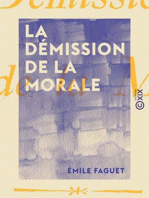 Cover of the book La Démission de la morale by Émile Faguet, Collection XIX