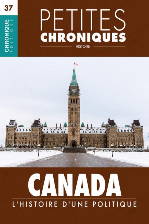 Cover of the book Petites Chroniques #37 : Canada : L'Histoire d'une politique by Éditions Chronique, Éditions Chronique