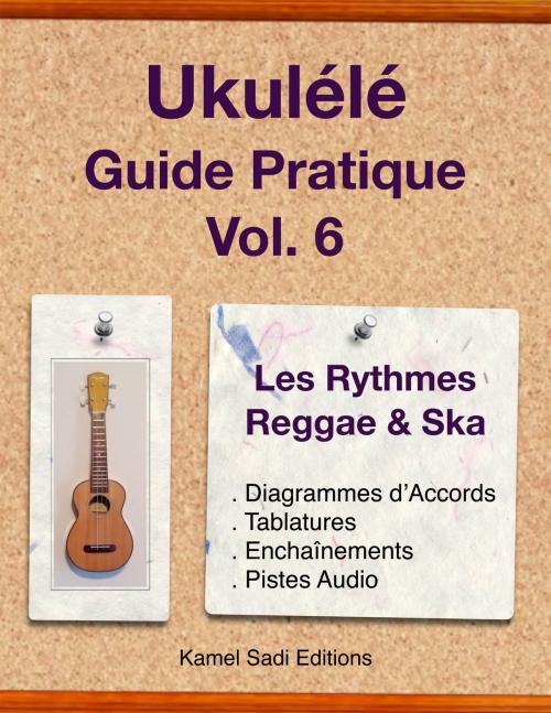 Cover of the book Ukulele Guide Pratique Vol. 6 by Kamel Sadi, Kamel Sadi