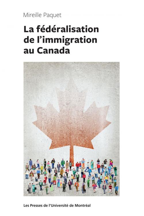 Cover of the book La fédéralisation de l'immigration au Canada by Mireille Paquet, Presses de l'Université de Montréal