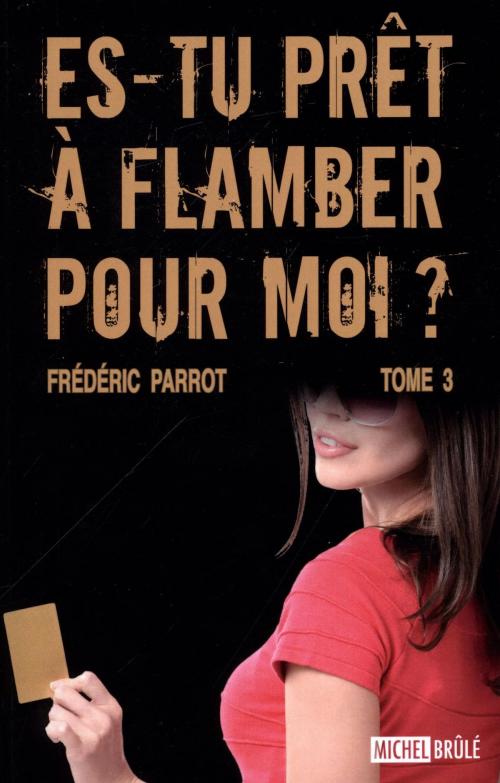 Cover of the book Es-tu prêt à flamber pour moi? 03 by Frédéric Parrot, MICHEL BRÛLÉ