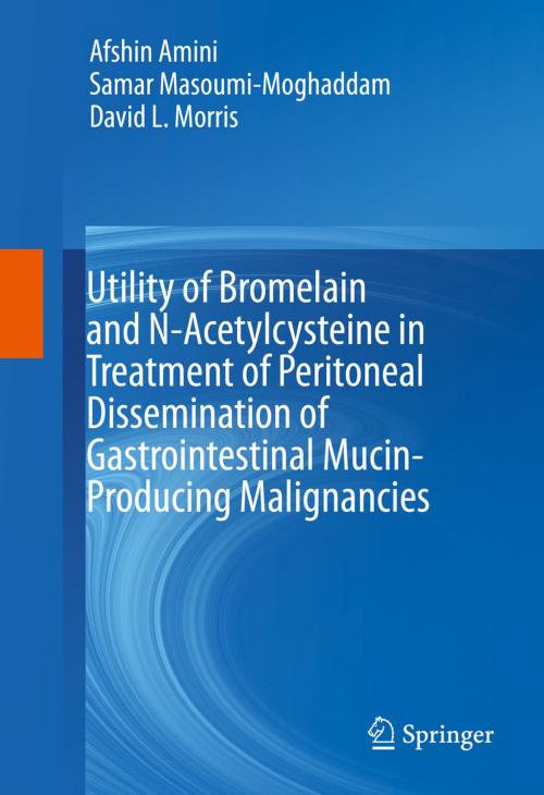 Cover of the book Utility of Bromelain and N-Acetylcysteine in Treatment of Peritoneal Dissemination of Gastrointestinal Mucin-Producing Malignancies by Samar Masoumi-Moghaddam, Afshin Amini, David L. Morris, Springer International Publishing