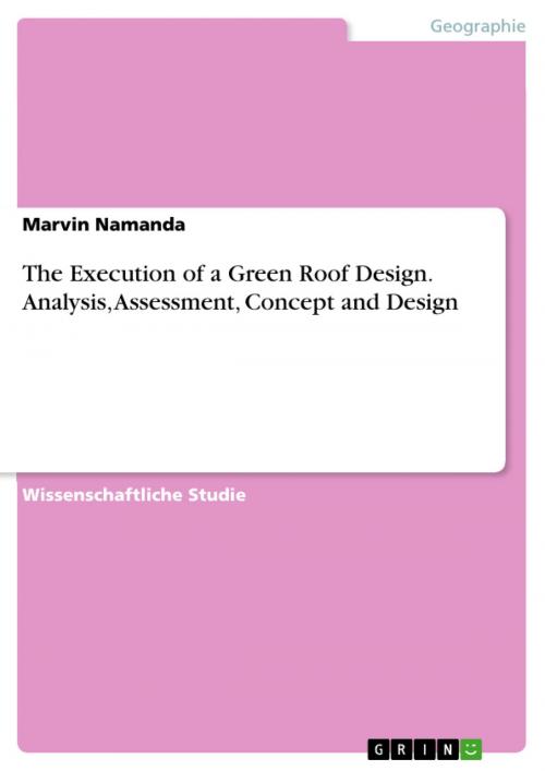 Cover of the book The Execution of a Green Roof Design. Analysis, Assessment, Concept and Design by Marvin Namanda, GRIN Verlag