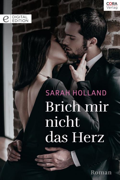 Cover of the book Brich mir nicht das Herz by Sarah Holland, CORA Verlag