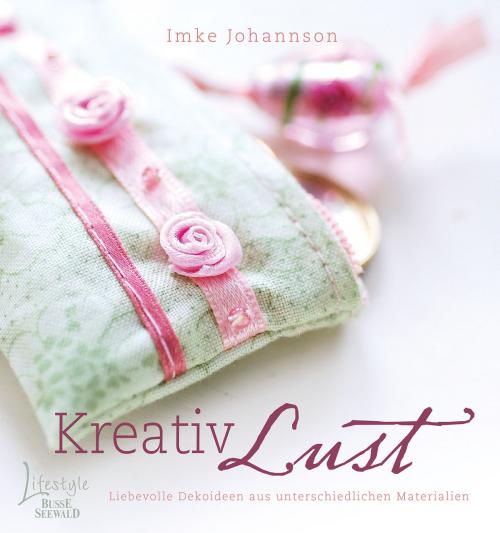 Cover of the book Kreativ Lust by Imke Johannson, Lifestyle BusseSeewald