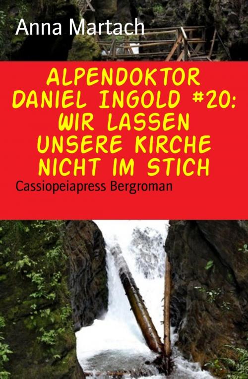 Cover of the book Alpendoktor Daniel Ingold #20: Wir lassen unsere Kirche nicht im Stich by Anna Martach, BookRix