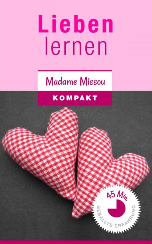 Cover of the book Lieben lernen - Wie Sie Trennungsangst, Eifersucht, Bindungsangst & Co. besiegen! by Madame Missou, BookRix