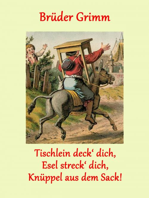 Cover of the book Tischlein deck' dich, Esel streck' dich, Knüppel aus dem Sack! by Brüder Grimm, Books on Demand