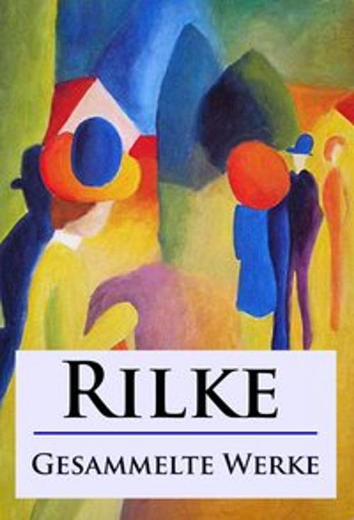 Cover of the book Rilke - Gesammelte Werke by Rainer Maria Rilke, Ideenbrücke Verlag