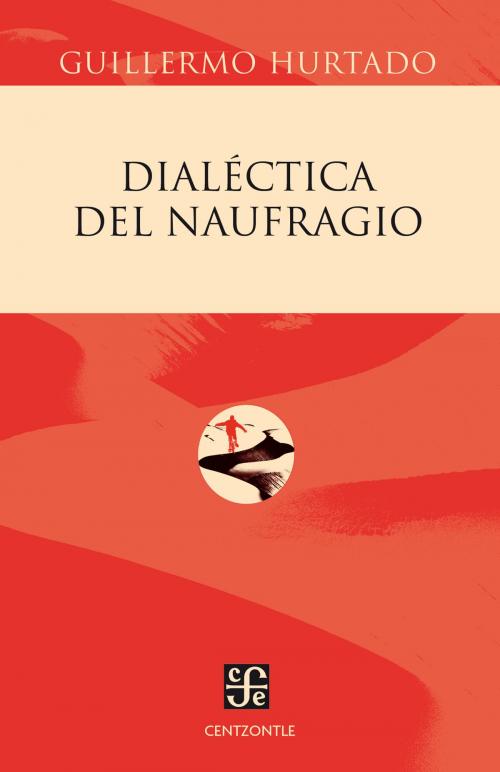 Cover of the book Dialéctica del naufragio by Guillermo Hurtado, Fondo de Cultura Económica