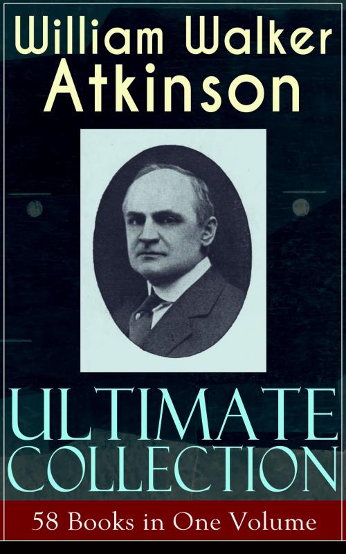 Cover of the book WILLIAM WALKER ATKINSON Ultimate Collection – 58 Books in One Volume by William Walker Atkinson, e-artnow