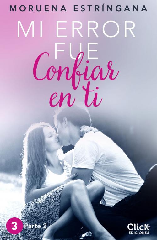 Cover of the book Mi error fue confiar en ti. Parte II by Moruena Estríngana, Grupo Planeta