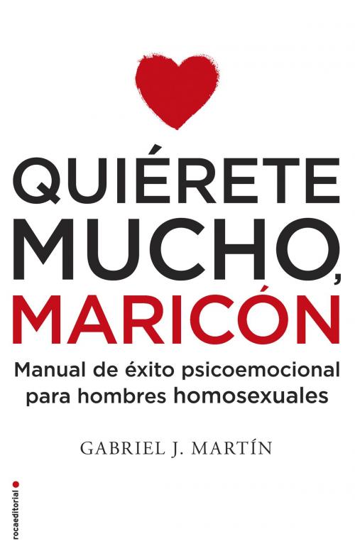 Cover of the book Quiérete mucho, maricón by Gabriel J.  Martín, Roca Editorial de Libros