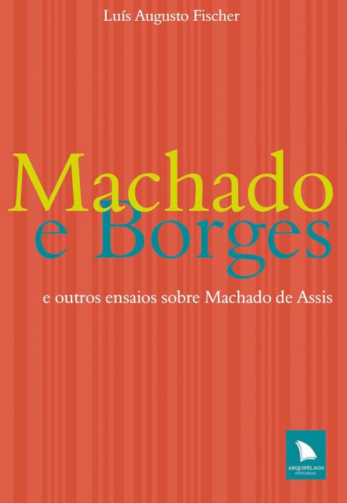 Cover of the book Machado e Borges by Luís Augusto Fischer, Arquipélago Editorial
