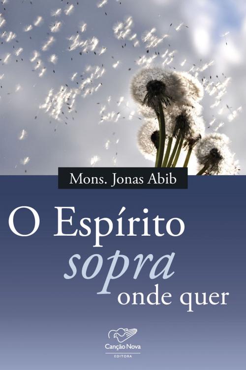 Cover of the book O espírito sopra onde quer by Monsenhor Jonas Abib, Editora Canção Nova