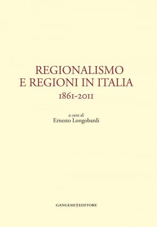 Cover of the book Regionalismo e regioni in Italia by Chiara Agostini, Brunetta Baldi, Isabella Bolgiani, Vincenzo Cerulli Irelli, Antonio G. Chizzoniti, Gian Candido De Martin, Raffaele Fitto, Lucio Gambi, Massimo Severo Giannini, Arturo Carlo Jemolo, Gino Luzzatto, Giuseppe Mazzini, Marcello Pacini, Gaetano Salvemini, Giuseppe Saredo, Antonio Soda, Luigi Sturzo, Lucio Villari, Gangemi Editore