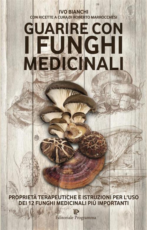 Cover of the book Guarire con i funghi medicinali by Ivo Bianchi, Editoriale Programma