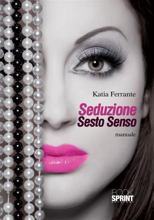 Cover of the book Seduzione Sesto Senso by Katia Ferrante, Booksprint