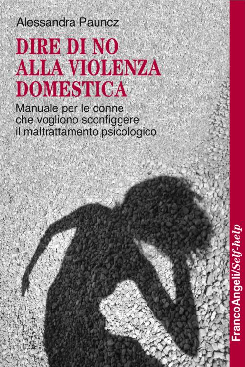 Cover of the book Dire di no alla violenza domestica. Manuale per le donne che vogliono sconfiggere il maltrattamento psicologico by Alessandra Pauncz, Franco Angeli Edizioni