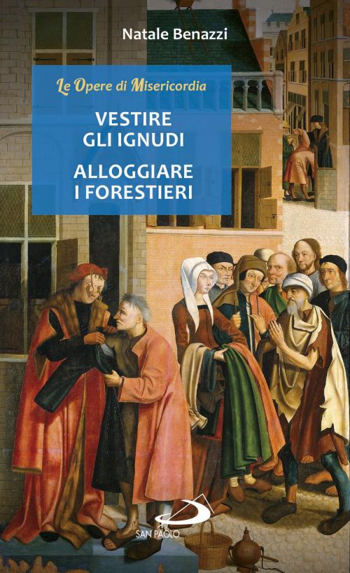 Cover of the book Vestire gli ignudi - Alloggiare i forestieri by Natale Benazzi, San Paolo Edizioni