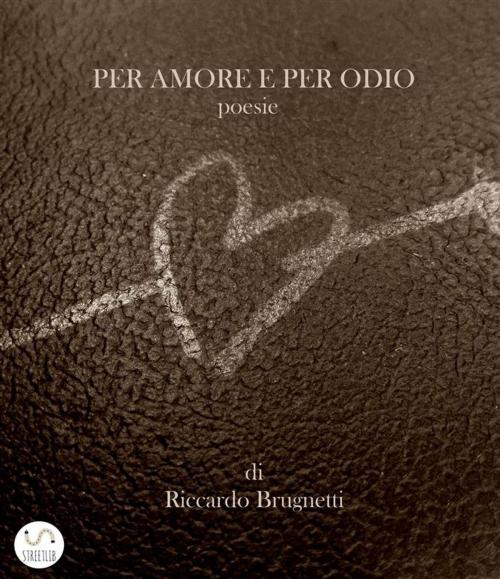 Cover of the book Per amore e per odio by Riccardo Brugnetti, Riccardo Brugnetti