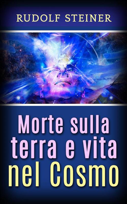 Cover of the book Morte sulla Terra e vita nel Cosmo by Rudolf Steiner, Rudolf Steiner