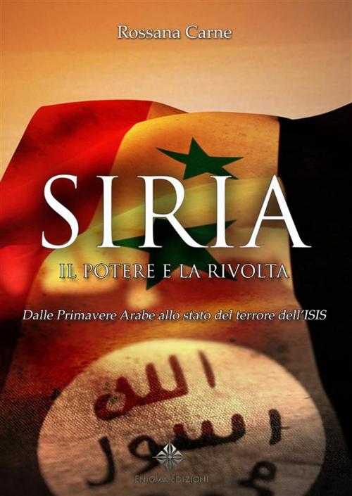 Cover of the book Siria, il Potere e la Rivolta by Rossanna Carne, Enigma Edizioni, Enigma Edizioni