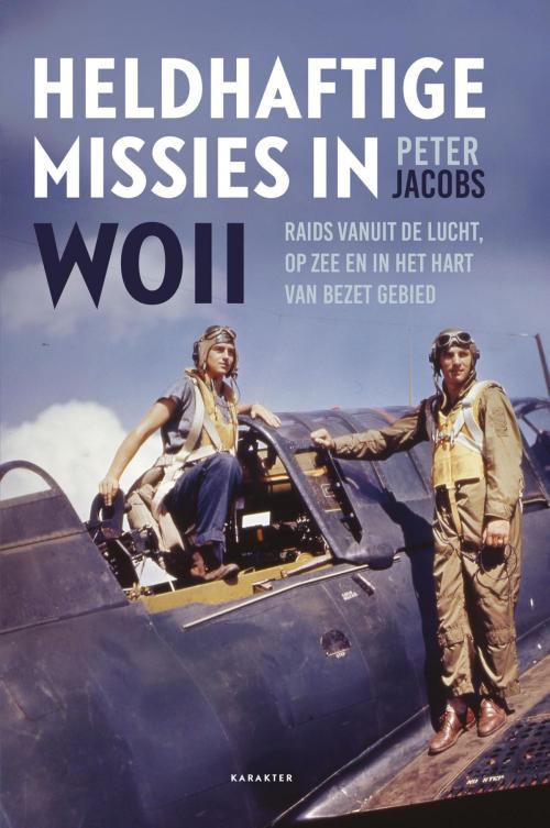 Cover of the book Heldhaftige missies in WOII by Peter Jacobs, Karakter Uitgevers BV