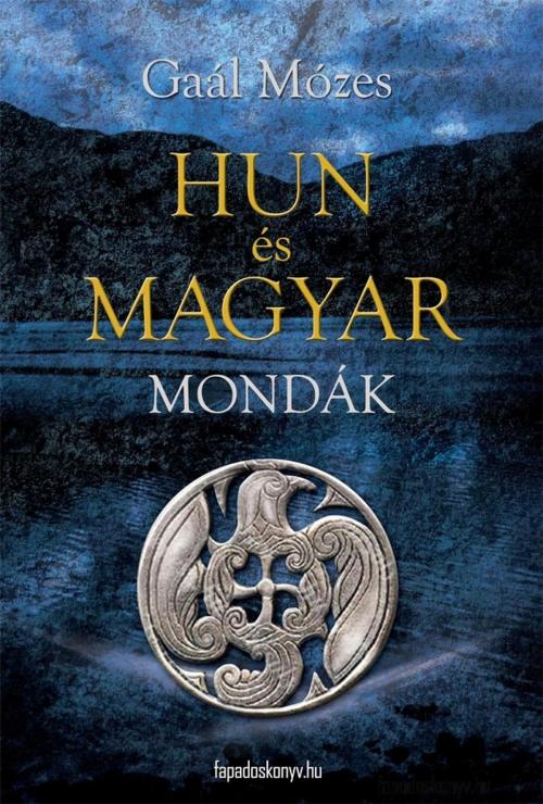 Cover of the book Hun és magyar mondák by Gaál Mózes, PublishDrive