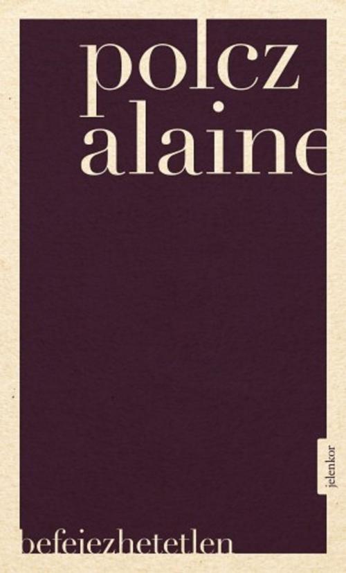 Cover of the book Befejezhetetlen by Polcz Alaine, Jelenkor Kiadó