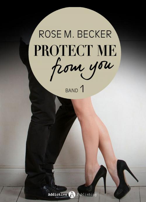 Cover of the book Protect Me From You, band 1 by Rose M. Becker, Addictive Publishing