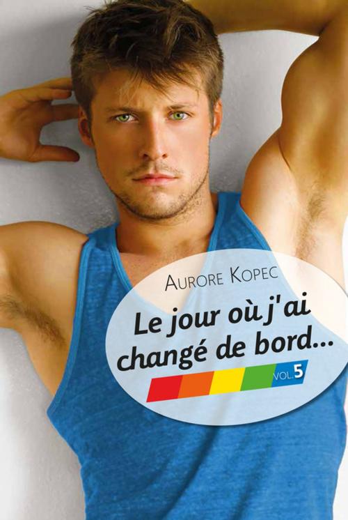 Cover of the book Le jour où j'ai changé de bord… Volume 5/5 by Aurore Kopec, Éditions Textes Gais