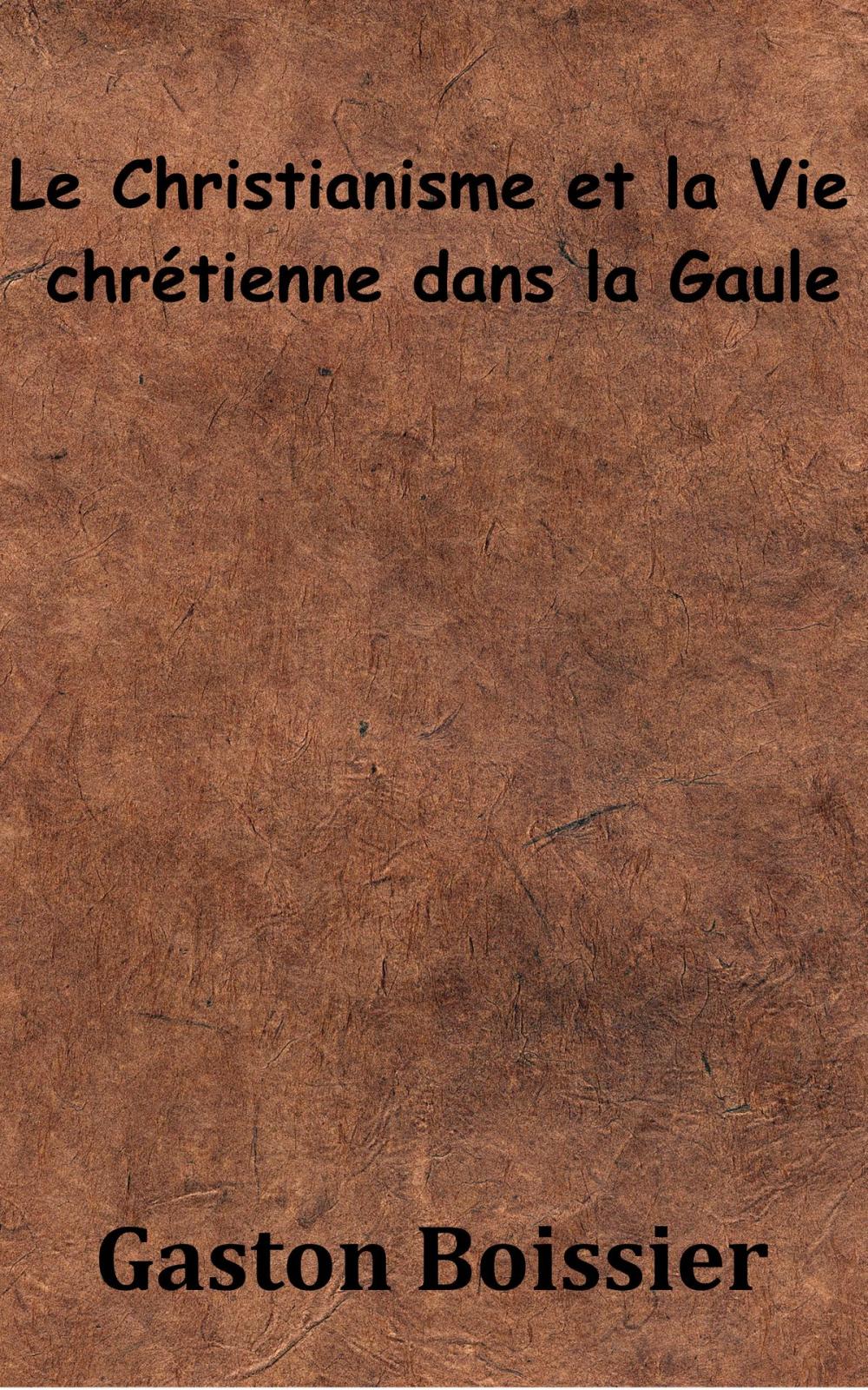 Big bigCover of Le Christianisme et la Vie chrétienne dans la Gaule