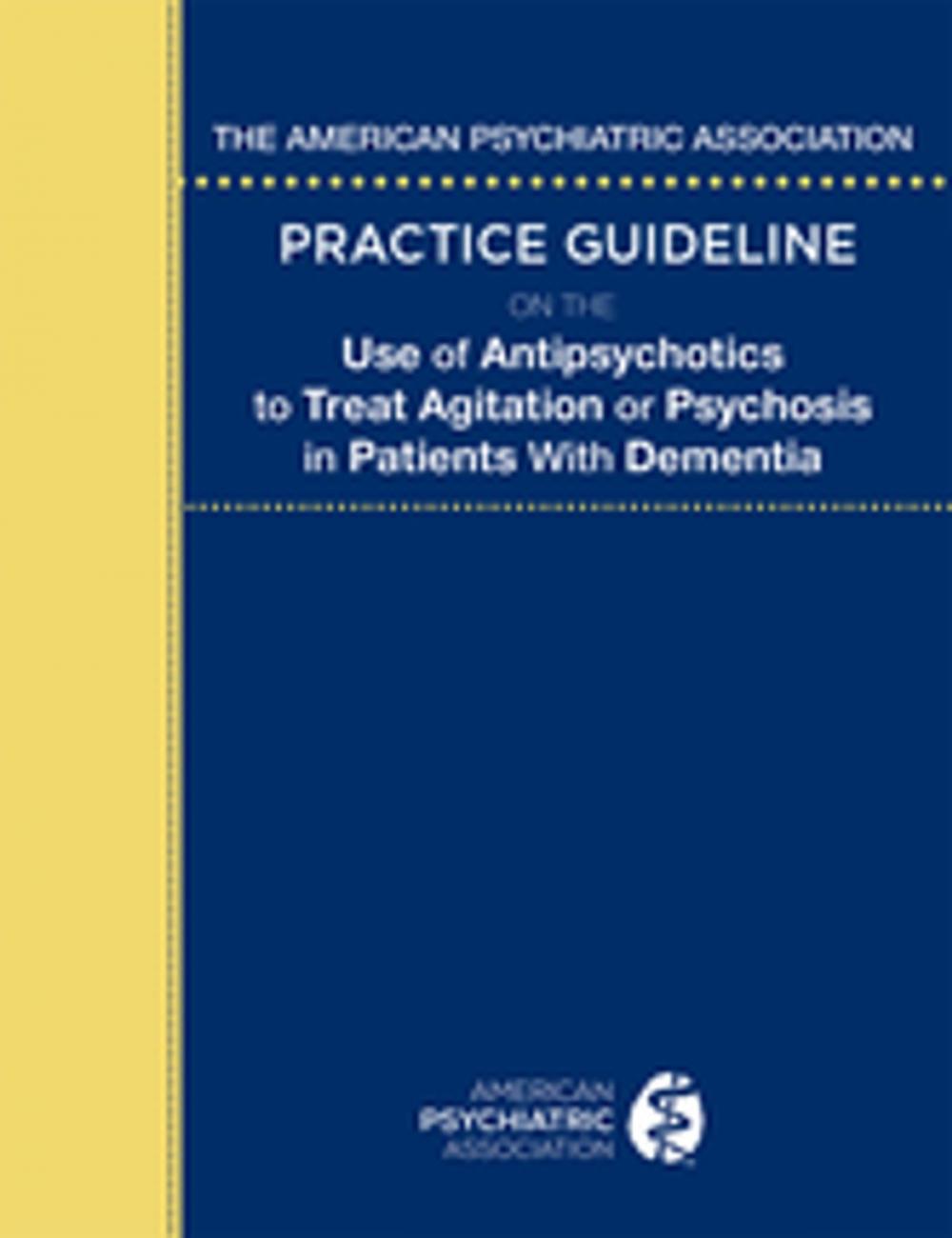 Big bigCover of The American Psychiatric Association Practice Guideline on the Use of Antipsychotics to Treat Agitation or Psychosis in Patients With Dementia