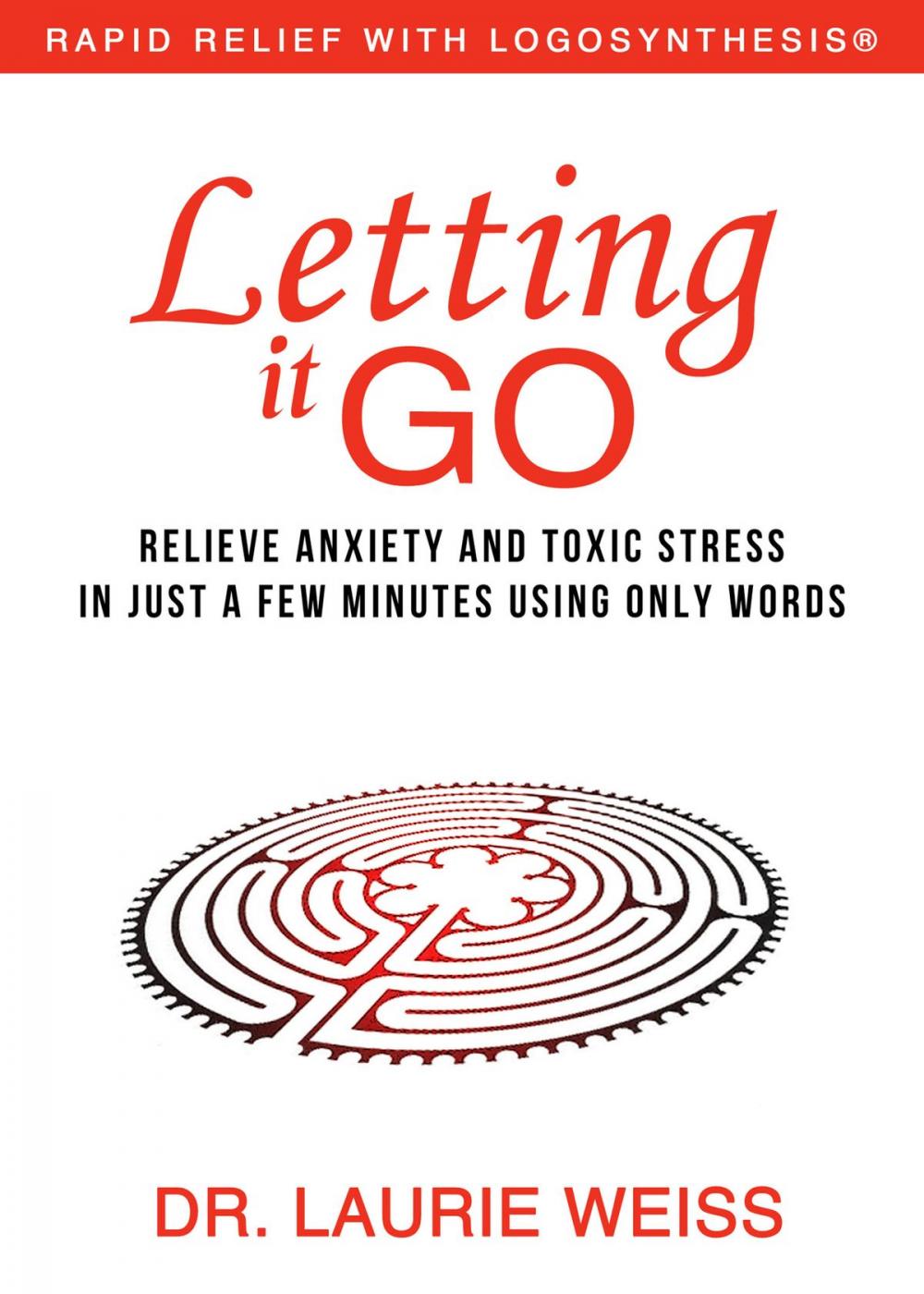 Big bigCover of Letting it Go: Relieve Anxiety and Toxic Stress in Just a Few Minutes Using Only Words (Rapid Relief With Logosynthesis)