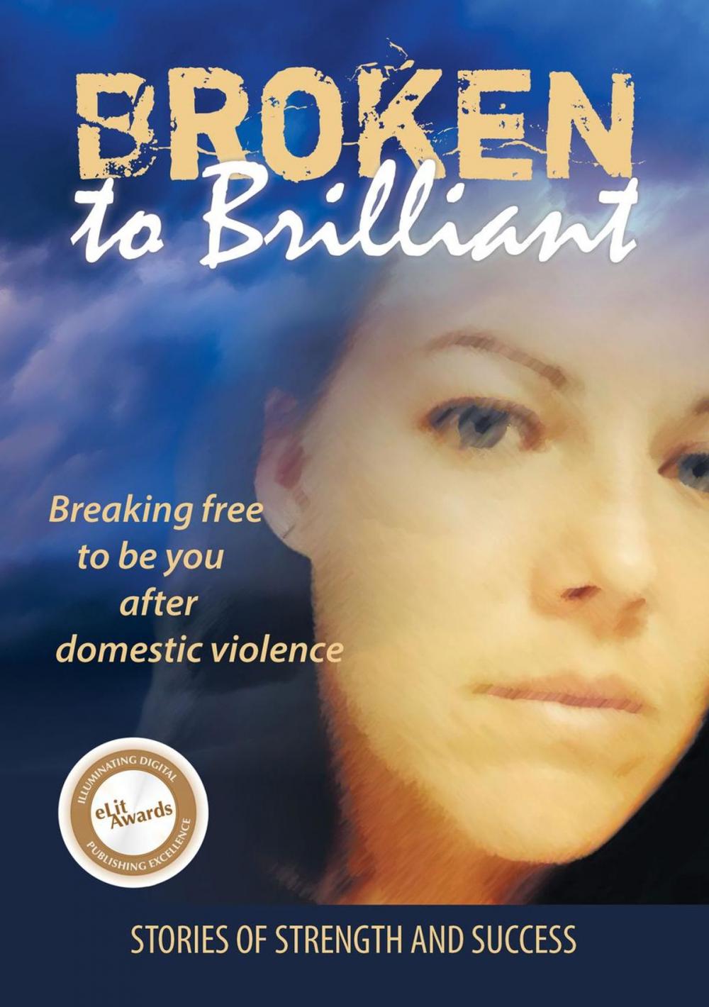 Big bigCover of Broken to Brilliant: Breaking Free to be You after Domestic Violence