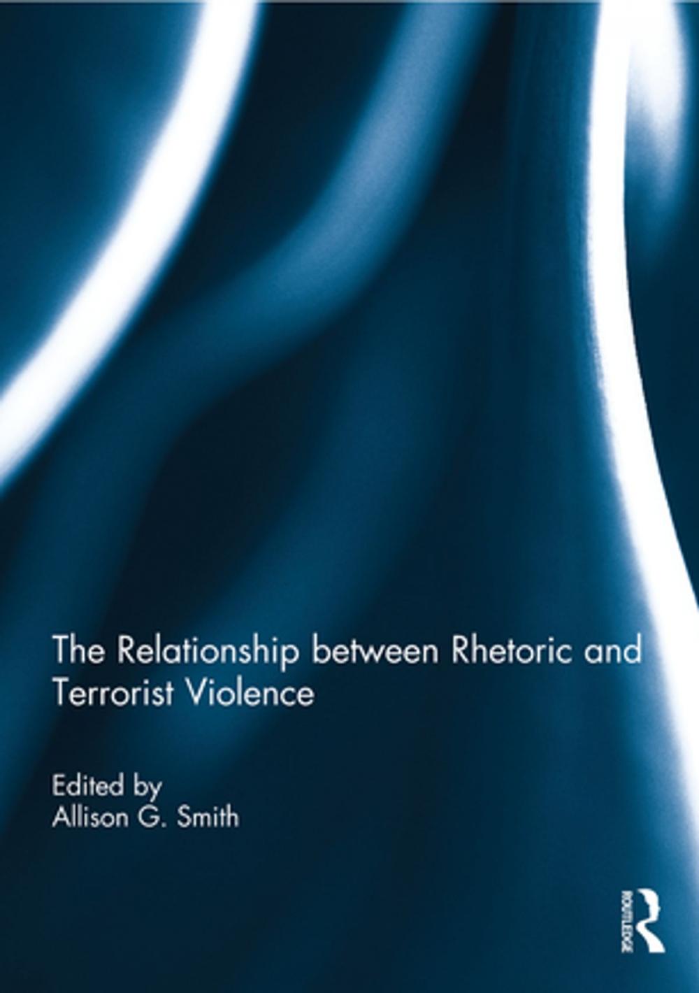 Big bigCover of The Relationship between Rhetoric and Terrorist Violence