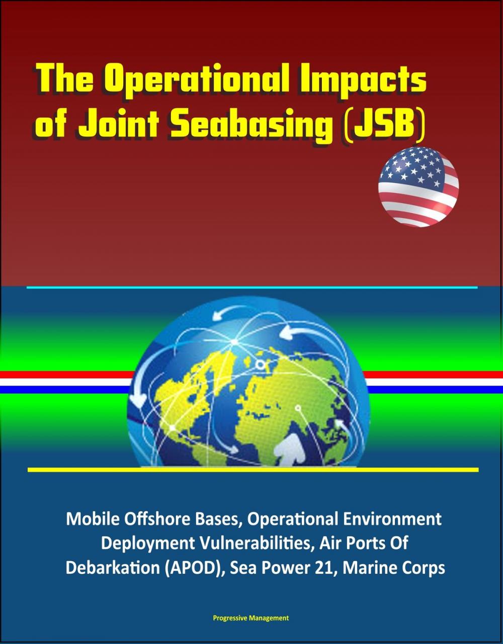 Big bigCover of The Operational Impacts of Joint Seabasing (JSB) - Mobile Offshore Bases, Operational Environment, Deployment Vulnerabilities, Air Ports Of Debarkation (APOD), Sea Power 21, Marine Corps