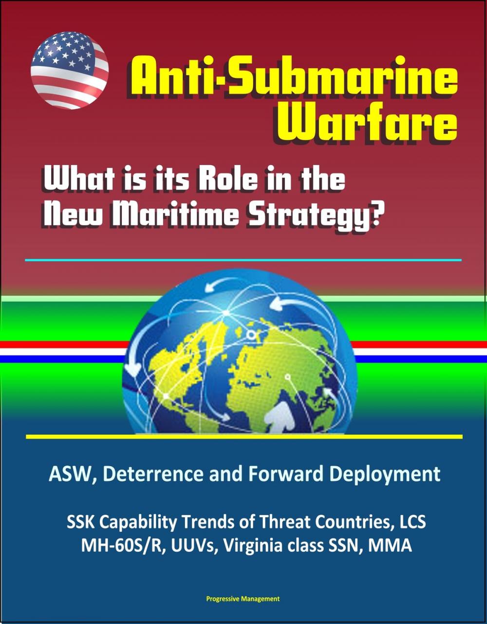 Big bigCover of Anti-Submarine Warfare: What is its Role in the New Maritime Strategy? ASW, Deterrence and Forward Deployment, SSK Capability Trends of Threat Countries, LCS, MH-60S/R, UUVs, Virginia class SSN, MMA