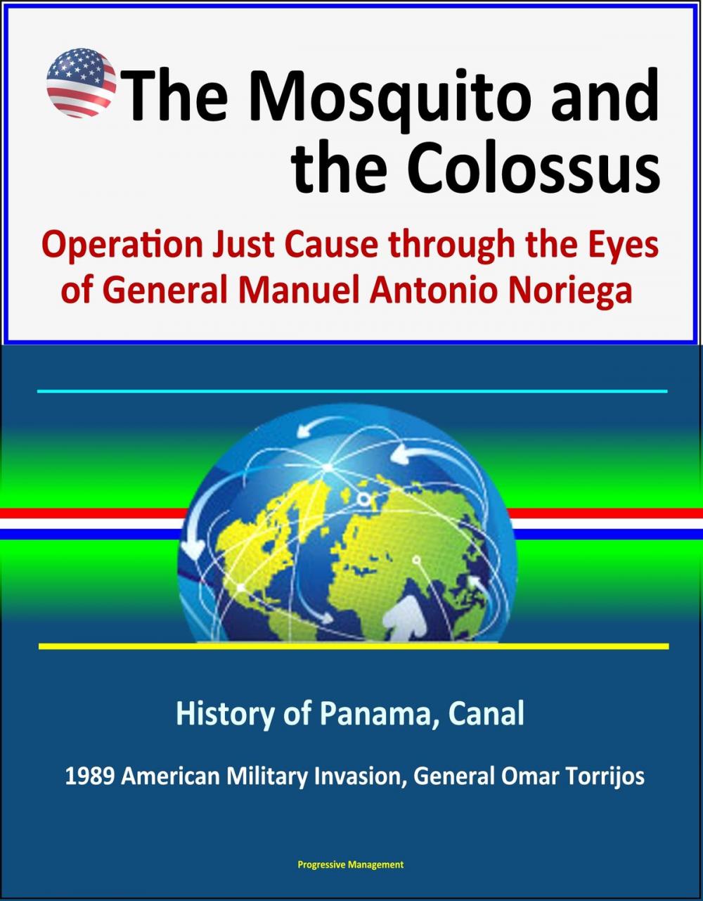 Big bigCover of The Mosquito and the Colossus: Operation Just Cause through the Eyes of General Manuel Antonio Noriega - History of Panama, Canal, 1989 American Military Invasion, General Omar Torrijos