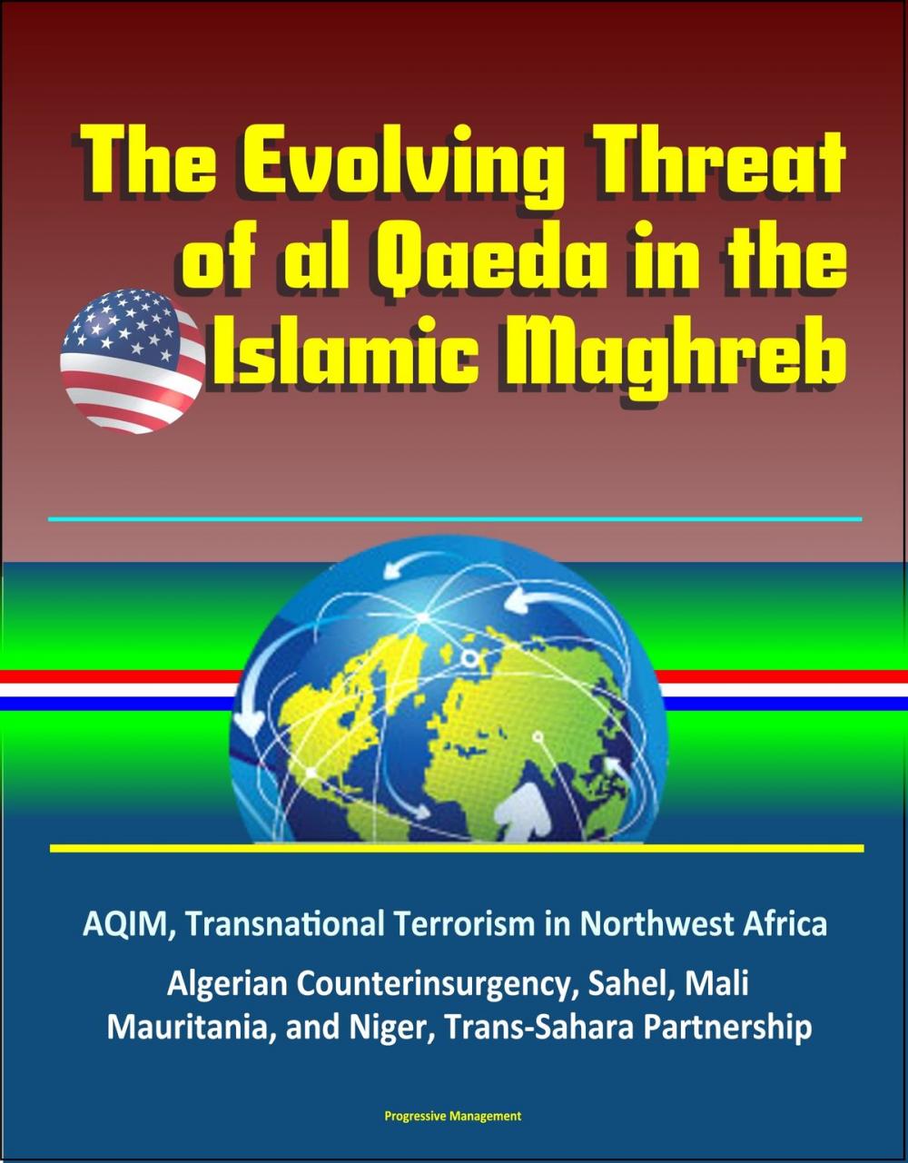 Big bigCover of The Evolving Threat of al Qaeda in the Islamic Maghreb: AQIM, Transnational Terrorism in Northwest Africa, Algerian Counterinsurgency, Sahel, Mali, Mauritania, and Niger, Trans-Sahara Partnership