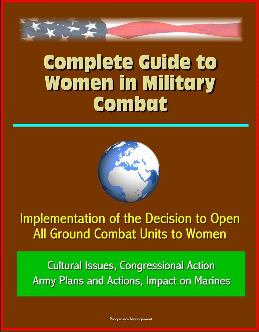 Big bigCover of Complete Guide to Women in Military Combat: Implementation of the Decision to Open All Ground Combat Units to Women, Cultural Issues, Congressional Action, Army Plans and Actions, Impact on Marines