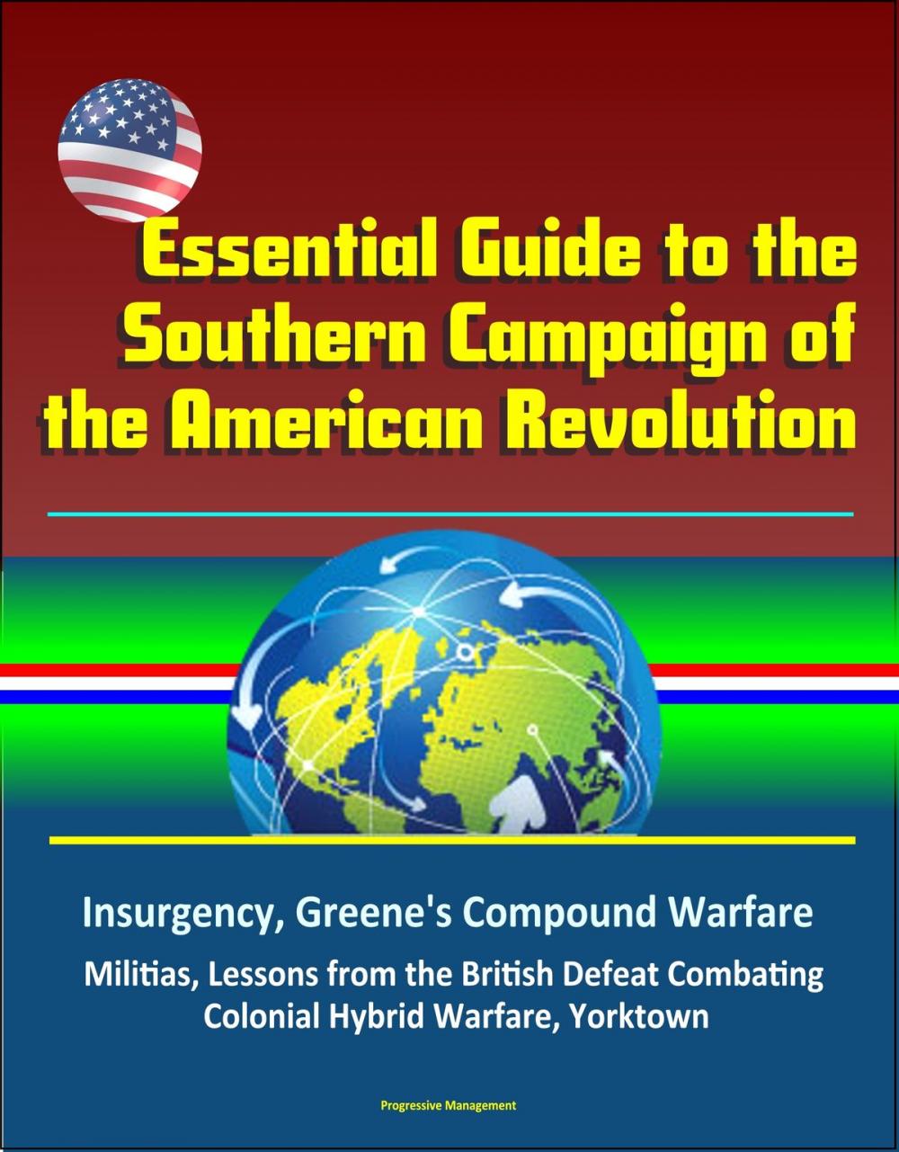 Big bigCover of Essential Guide to the Southern Campaign of the American Revolution: Insurgency, Greene's Compound Warfare, Militias, Lessons from the British Defeat Combating Colonial Hybrid Warfare, Yorktown