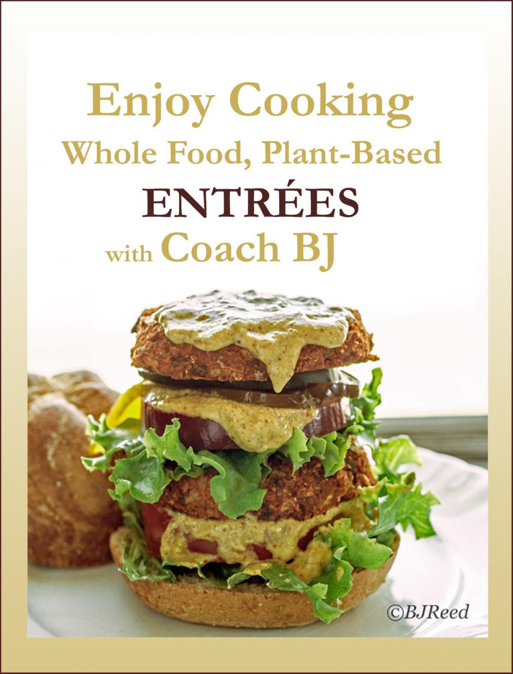 Big bigCover of Enjoy Cooking Whole Food, Plant-Based ENTRÉES with Coach BJ