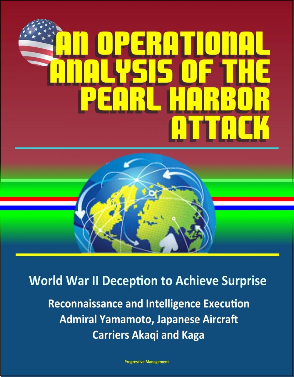 Big bigCover of An Operational Analysis of the Pearl Harbor Attack: World War II Deception to Achieve Surprise, Reconnaissance and Intelligence Execution, Admiral Yamamoto, Japanese Aircraft Carriers Akaqi and Kaga