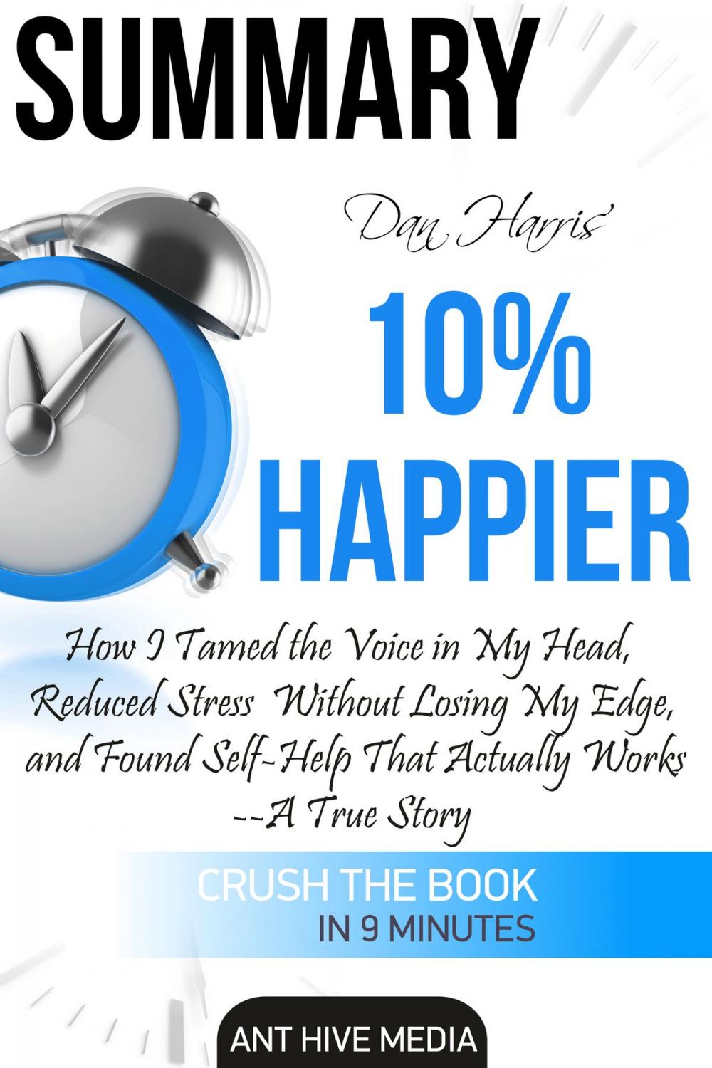 Big bigCover of Dan Harris' 10% Happier: How I Tamed The Voice in My Head, Reduced Stress Without Losing My Edge, And Found Self-Help That Actually Works - A True Story | Summary